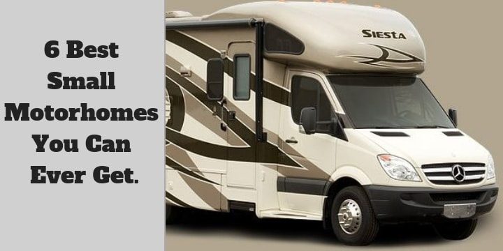 6 Best Small Motorhomes You Can Ever Get.