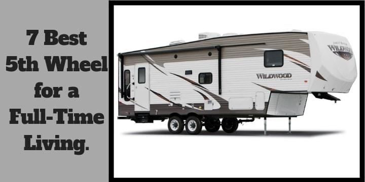 7 Best 5th Wheel For A Full Time Living