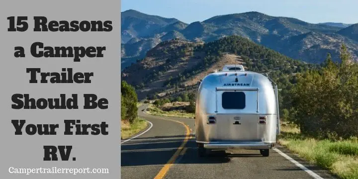 15 Reasons a Camper Trailer Should Be Your First RV.