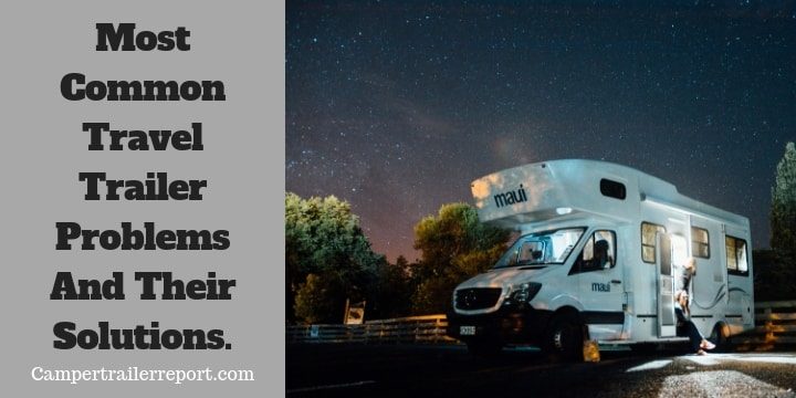 Most Common Travel Trailer Problems And Their Solutions.