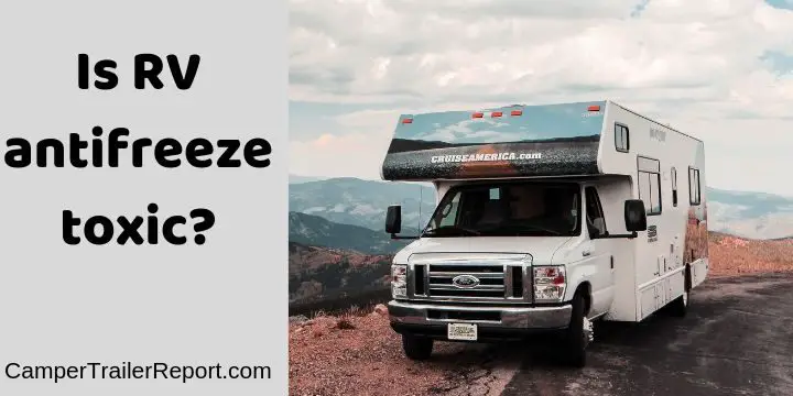 Is RV antifreeze toxic? (You'll Be Surprised…)