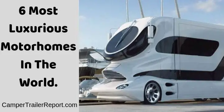 6 Most Luxurious Motorhomes In The World.