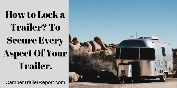 How to Lock a Trailer? To Secure Every Aspect Of Your Trailer.