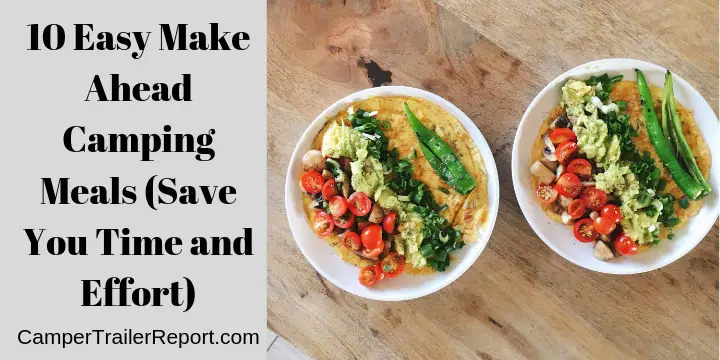 10 Easy Make Ahead Camping Meals (Save You Time and Effort)