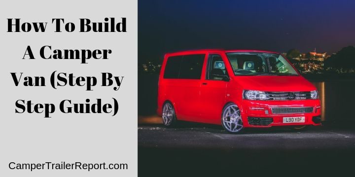 How To Build A Camper Van (Step By Step Video Guide) 