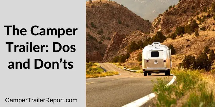 The Camper Trailer Dos and Don’ts Whether you are a beginner or an experienced RVer, there are some things you should and shouldn’t do. Camper trailers are ideal for vacations, traveling