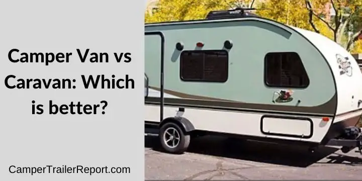 Camper Van vs Caravan: Which is better?