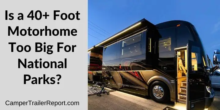 Is a 40+ Foot Motorhome Too Big For National Parks?